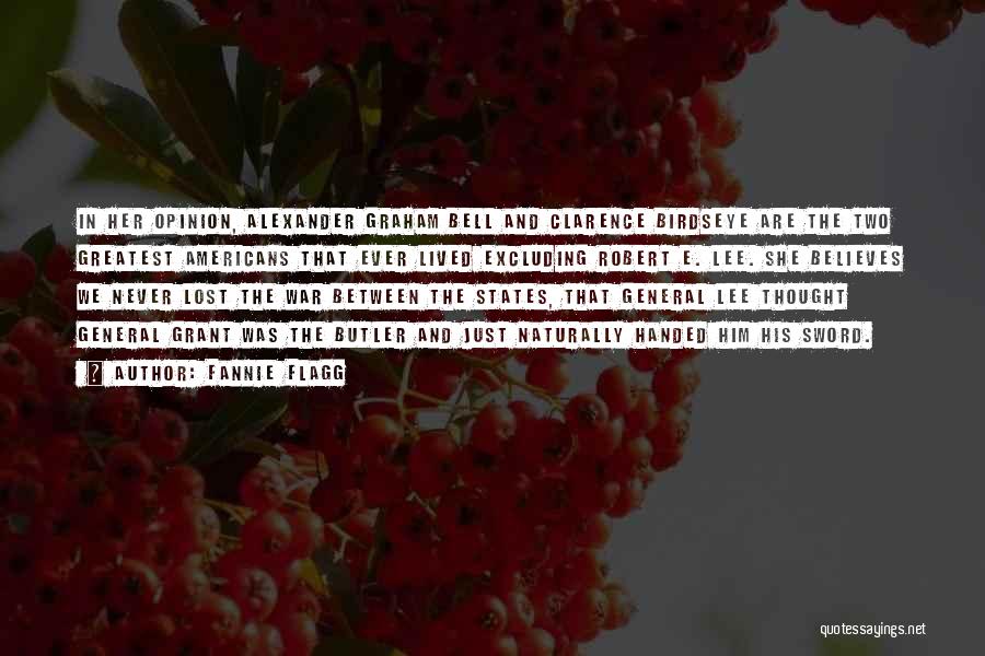 Fannie Flagg Quotes: In Her Opinion, Alexander Graham Bell And Clarence Birdseye Are The Two Greatest Americans That Ever Lived Excluding Robert E.