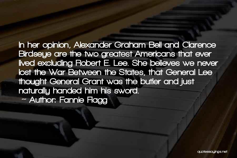 Fannie Flagg Quotes: In Her Opinion, Alexander Graham Bell And Clarence Birdseye Are The Two Greatest Americans That Ever Lived Excluding Robert E.