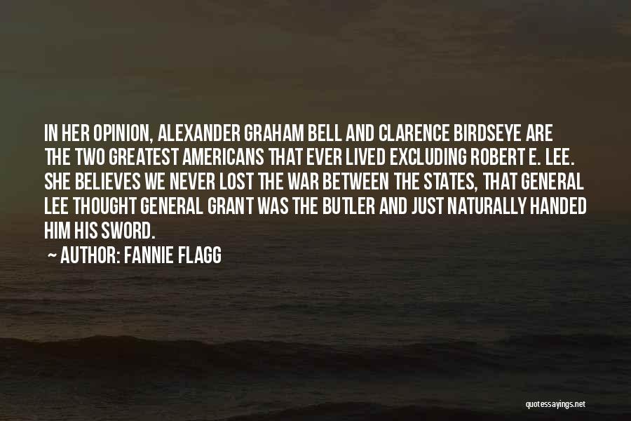 Fannie Flagg Quotes: In Her Opinion, Alexander Graham Bell And Clarence Birdseye Are The Two Greatest Americans That Ever Lived Excluding Robert E.