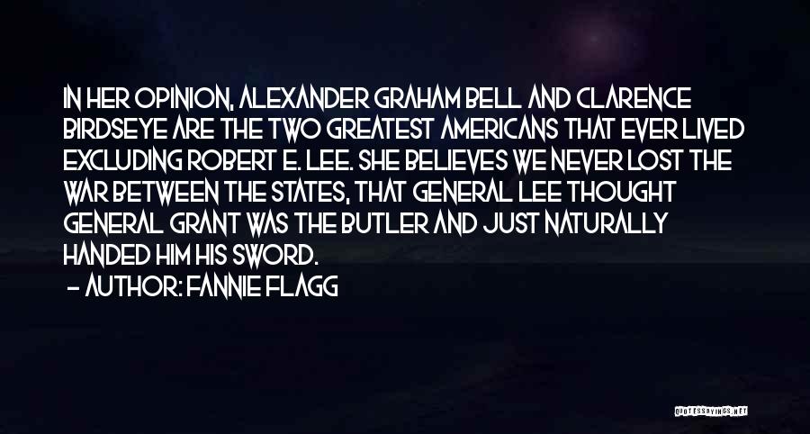 Fannie Flagg Quotes: In Her Opinion, Alexander Graham Bell And Clarence Birdseye Are The Two Greatest Americans That Ever Lived Excluding Robert E.