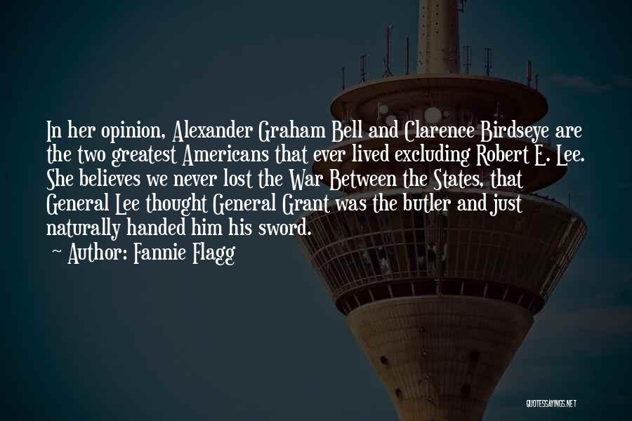 Fannie Flagg Quotes: In Her Opinion, Alexander Graham Bell And Clarence Birdseye Are The Two Greatest Americans That Ever Lived Excluding Robert E.