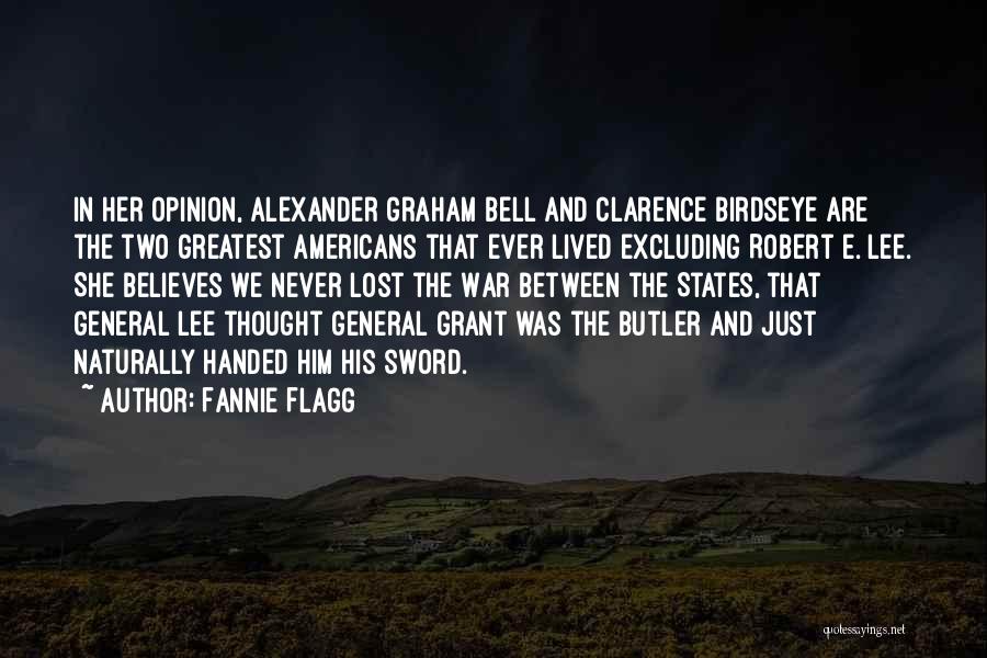 Fannie Flagg Quotes: In Her Opinion, Alexander Graham Bell And Clarence Birdseye Are The Two Greatest Americans That Ever Lived Excluding Robert E.