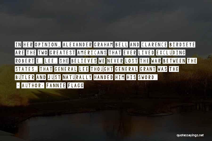 Fannie Flagg Quotes: In Her Opinion, Alexander Graham Bell And Clarence Birdseye Are The Two Greatest Americans That Ever Lived Excluding Robert E.