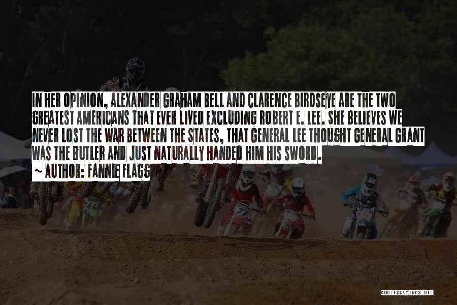 Fannie Flagg Quotes: In Her Opinion, Alexander Graham Bell And Clarence Birdseye Are The Two Greatest Americans That Ever Lived Excluding Robert E.