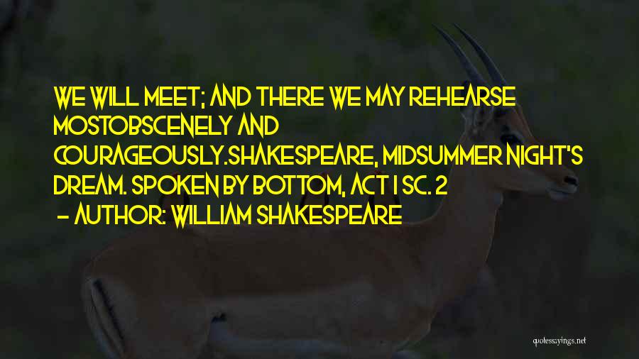 William Shakespeare Quotes: We Will Meet; And There We May Rehearse Mostobscenely And Courageously.shakespeare, Midsummer Night's Dream. Spoken By Bottom, Act I Sc.