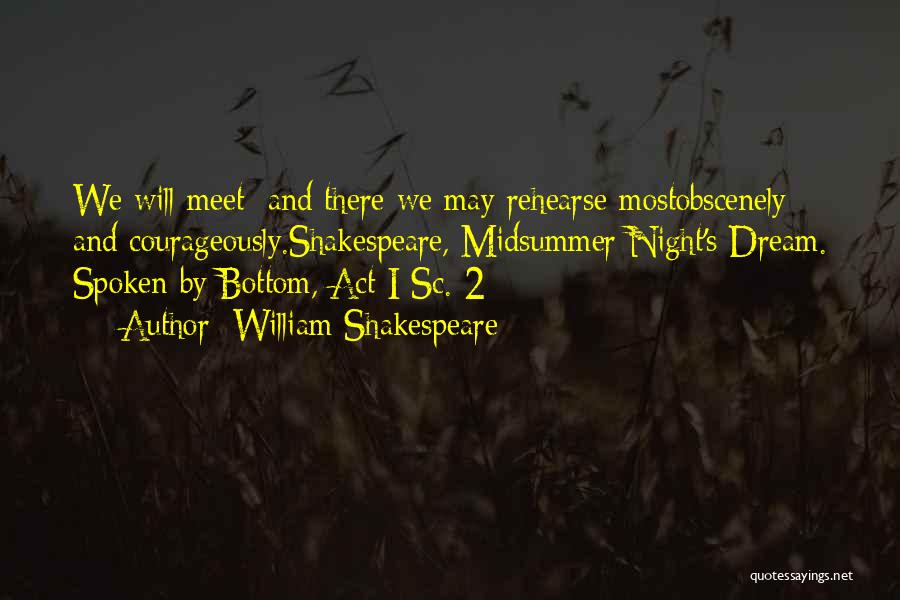 William Shakespeare Quotes: We Will Meet; And There We May Rehearse Mostobscenely And Courageously.shakespeare, Midsummer Night's Dream. Spoken By Bottom, Act I Sc.