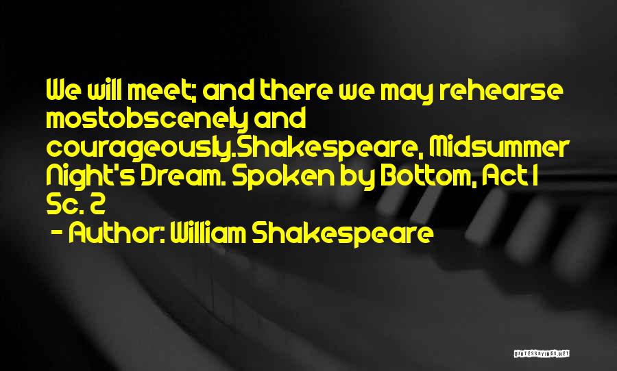 William Shakespeare Quotes: We Will Meet; And There We May Rehearse Mostobscenely And Courageously.shakespeare, Midsummer Night's Dream. Spoken By Bottom, Act I Sc.
