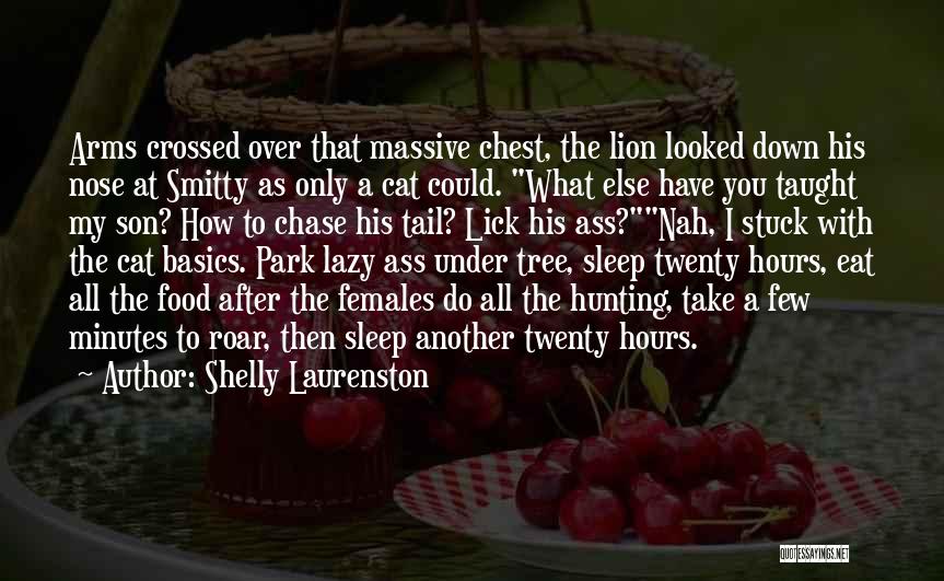 Shelly Laurenston Quotes: Arms Crossed Over That Massive Chest, The Lion Looked Down His Nose At Smitty As Only A Cat Could. What