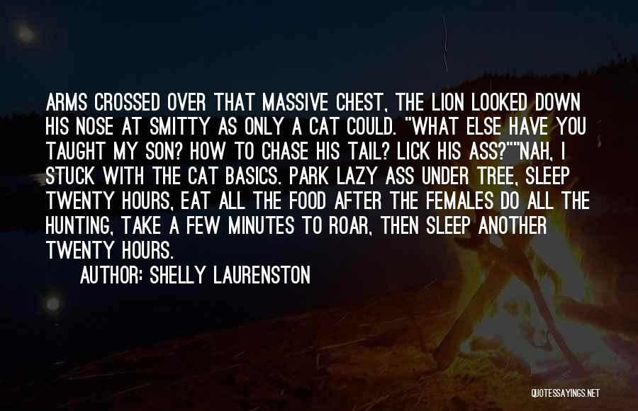 Shelly Laurenston Quotes: Arms Crossed Over That Massive Chest, The Lion Looked Down His Nose At Smitty As Only A Cat Could. What
