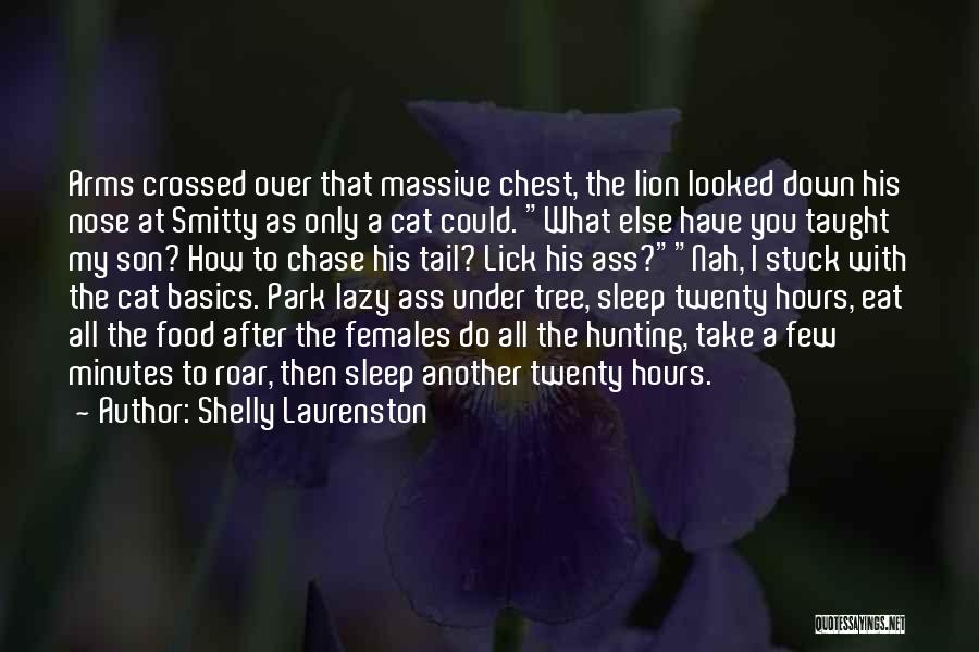 Shelly Laurenston Quotes: Arms Crossed Over That Massive Chest, The Lion Looked Down His Nose At Smitty As Only A Cat Could. What