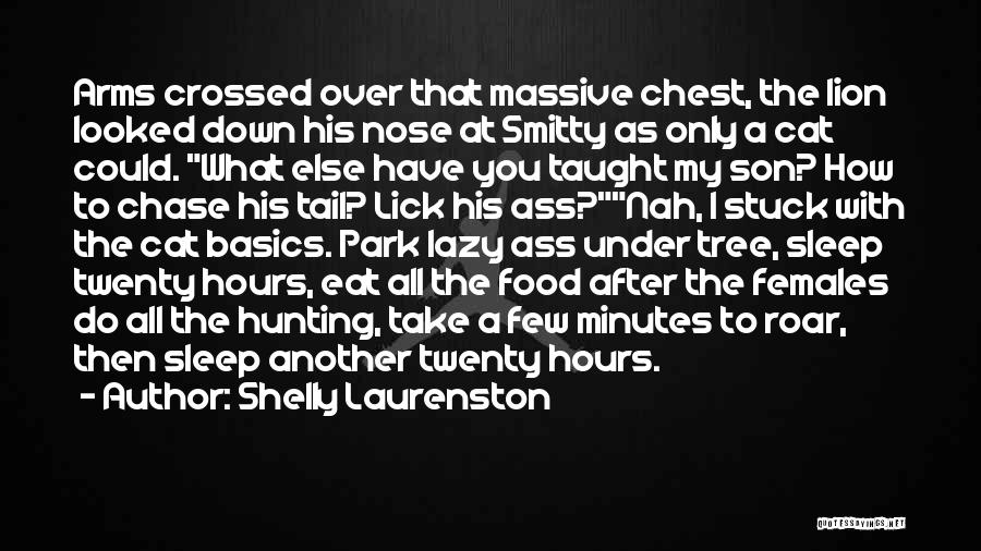 Shelly Laurenston Quotes: Arms Crossed Over That Massive Chest, The Lion Looked Down His Nose At Smitty As Only A Cat Could. What