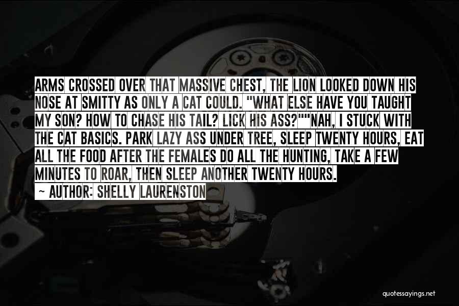 Shelly Laurenston Quotes: Arms Crossed Over That Massive Chest, The Lion Looked Down His Nose At Smitty As Only A Cat Could. What