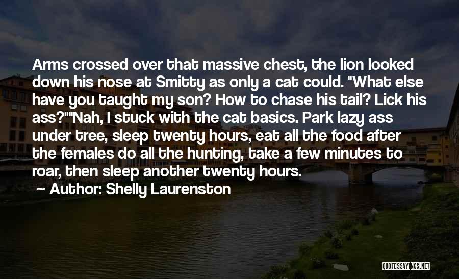 Shelly Laurenston Quotes: Arms Crossed Over That Massive Chest, The Lion Looked Down His Nose At Smitty As Only A Cat Could. What