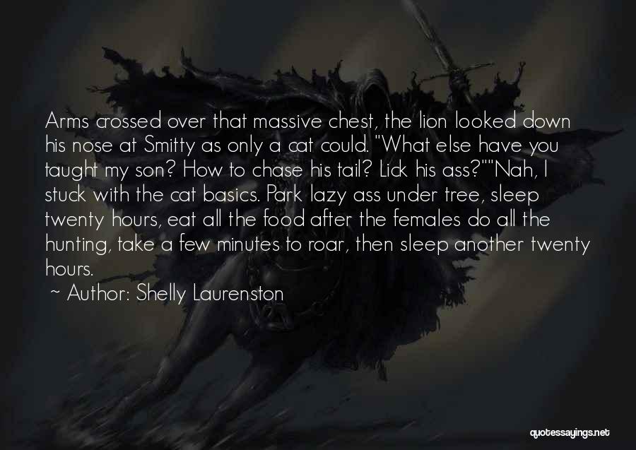 Shelly Laurenston Quotes: Arms Crossed Over That Massive Chest, The Lion Looked Down His Nose At Smitty As Only A Cat Could. What