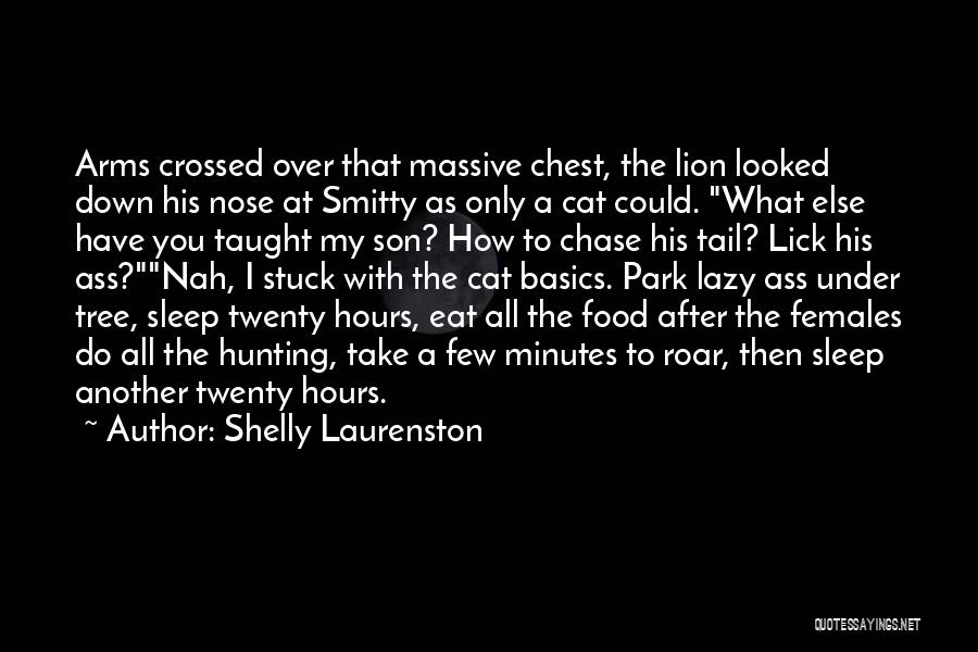 Shelly Laurenston Quotes: Arms Crossed Over That Massive Chest, The Lion Looked Down His Nose At Smitty As Only A Cat Could. What