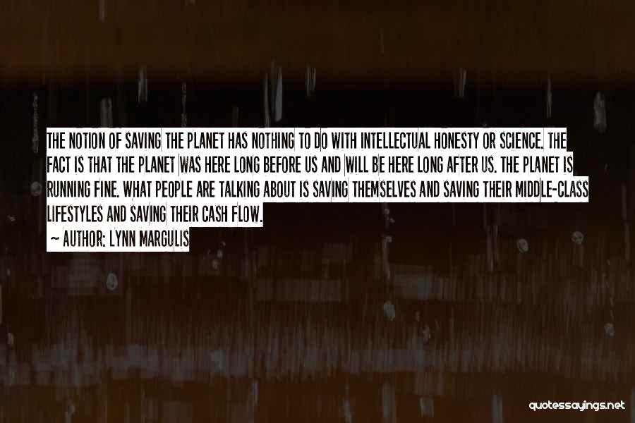 Lynn Margulis Quotes: The Notion Of Saving The Planet Has Nothing To Do With Intellectual Honesty Or Science. The Fact Is That The