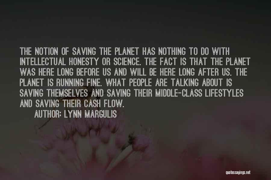 Lynn Margulis Quotes: The Notion Of Saving The Planet Has Nothing To Do With Intellectual Honesty Or Science. The Fact Is That The