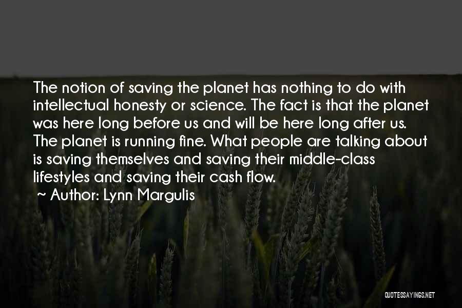 Lynn Margulis Quotes: The Notion Of Saving The Planet Has Nothing To Do With Intellectual Honesty Or Science. The Fact Is That The