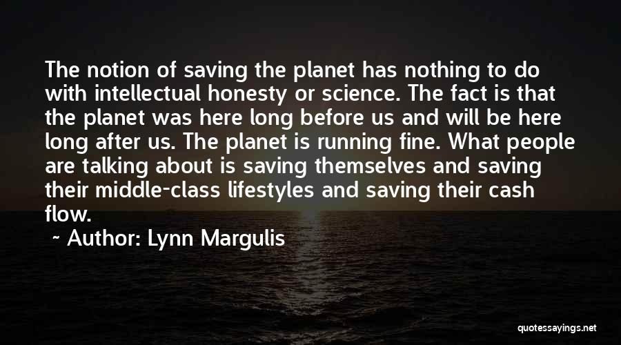 Lynn Margulis Quotes: The Notion Of Saving The Planet Has Nothing To Do With Intellectual Honesty Or Science. The Fact Is That The