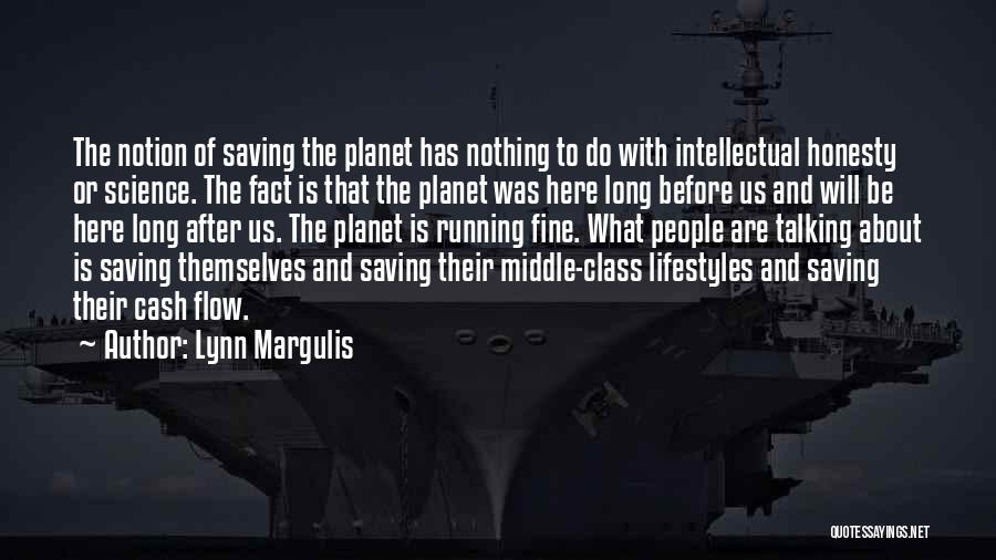 Lynn Margulis Quotes: The Notion Of Saving The Planet Has Nothing To Do With Intellectual Honesty Or Science. The Fact Is That The