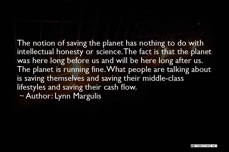 Lynn Margulis Quotes: The Notion Of Saving The Planet Has Nothing To Do With Intellectual Honesty Or Science. The Fact Is That The