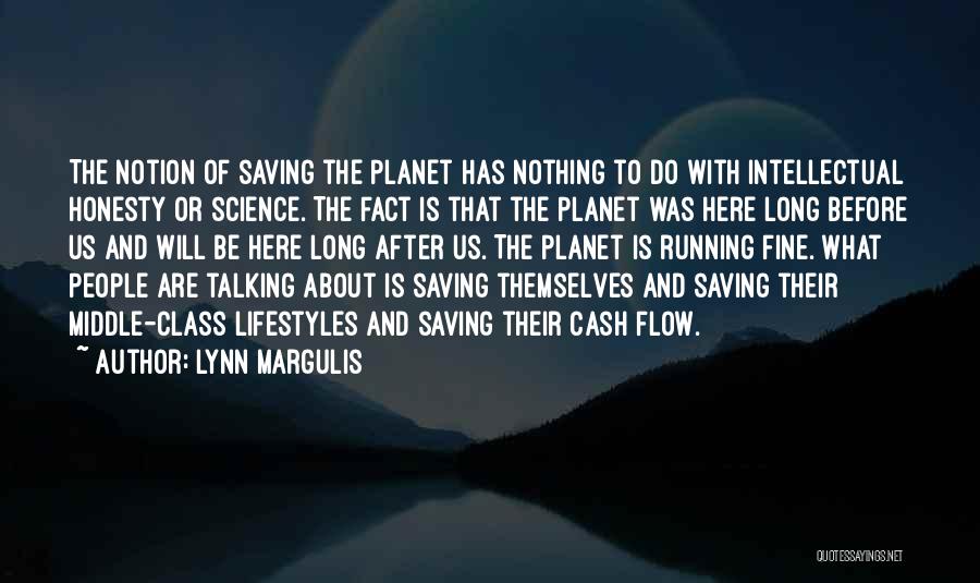 Lynn Margulis Quotes: The Notion Of Saving The Planet Has Nothing To Do With Intellectual Honesty Or Science. The Fact Is That The