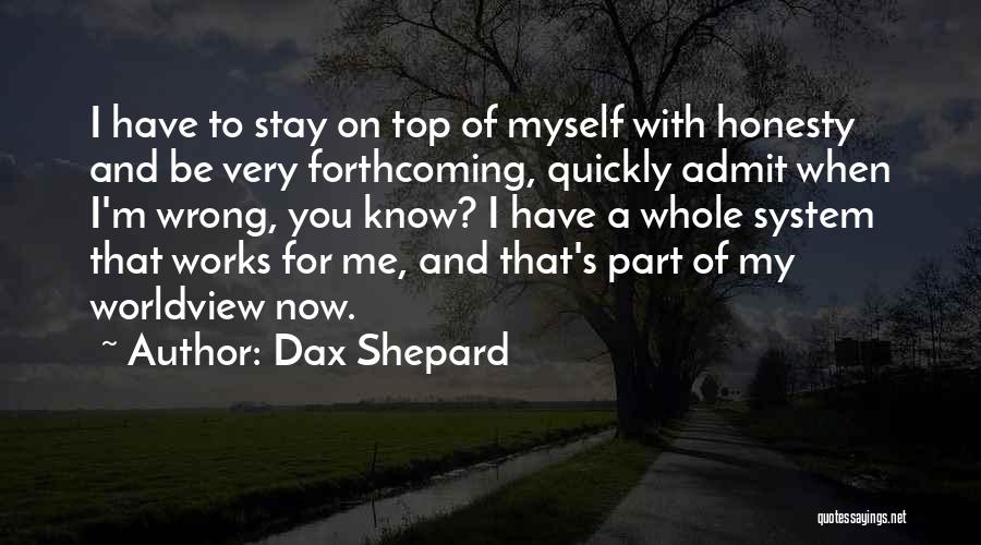 Dax Shepard Quotes: I Have To Stay On Top Of Myself With Honesty And Be Very Forthcoming, Quickly Admit When I'm Wrong, You