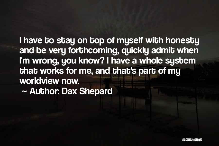 Dax Shepard Quotes: I Have To Stay On Top Of Myself With Honesty And Be Very Forthcoming, Quickly Admit When I'm Wrong, You