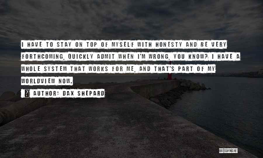 Dax Shepard Quotes: I Have To Stay On Top Of Myself With Honesty And Be Very Forthcoming, Quickly Admit When I'm Wrong, You