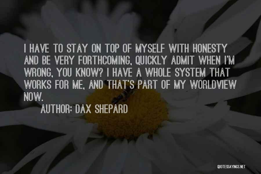 Dax Shepard Quotes: I Have To Stay On Top Of Myself With Honesty And Be Very Forthcoming, Quickly Admit When I'm Wrong, You