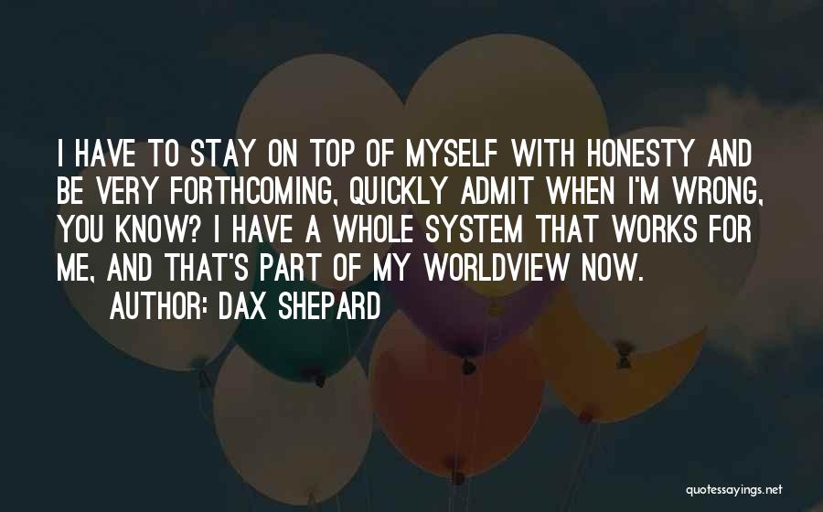 Dax Shepard Quotes: I Have To Stay On Top Of Myself With Honesty And Be Very Forthcoming, Quickly Admit When I'm Wrong, You