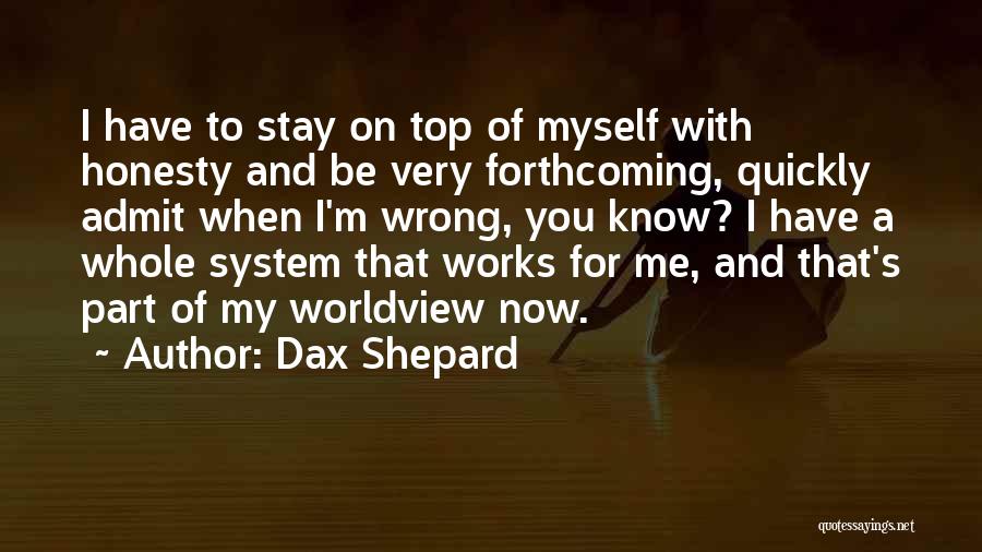 Dax Shepard Quotes: I Have To Stay On Top Of Myself With Honesty And Be Very Forthcoming, Quickly Admit When I'm Wrong, You