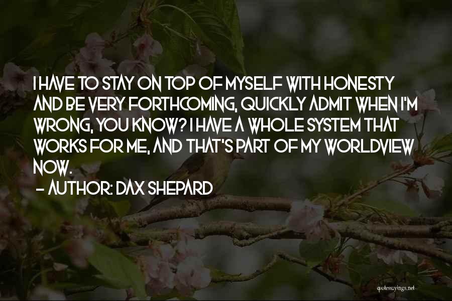 Dax Shepard Quotes: I Have To Stay On Top Of Myself With Honesty And Be Very Forthcoming, Quickly Admit When I'm Wrong, You