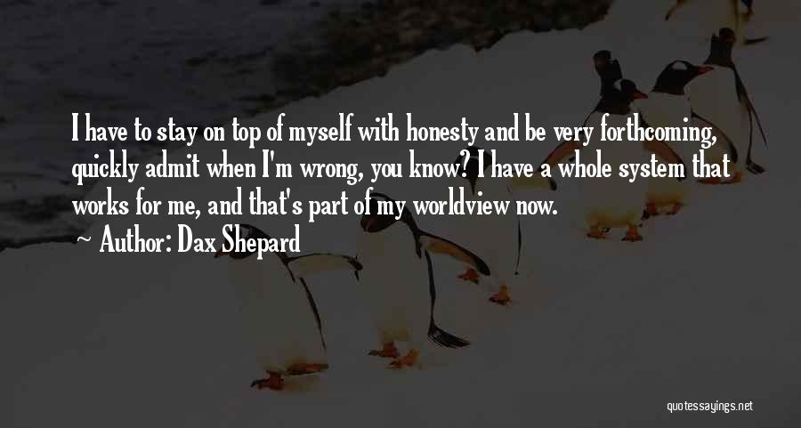 Dax Shepard Quotes: I Have To Stay On Top Of Myself With Honesty And Be Very Forthcoming, Quickly Admit When I'm Wrong, You