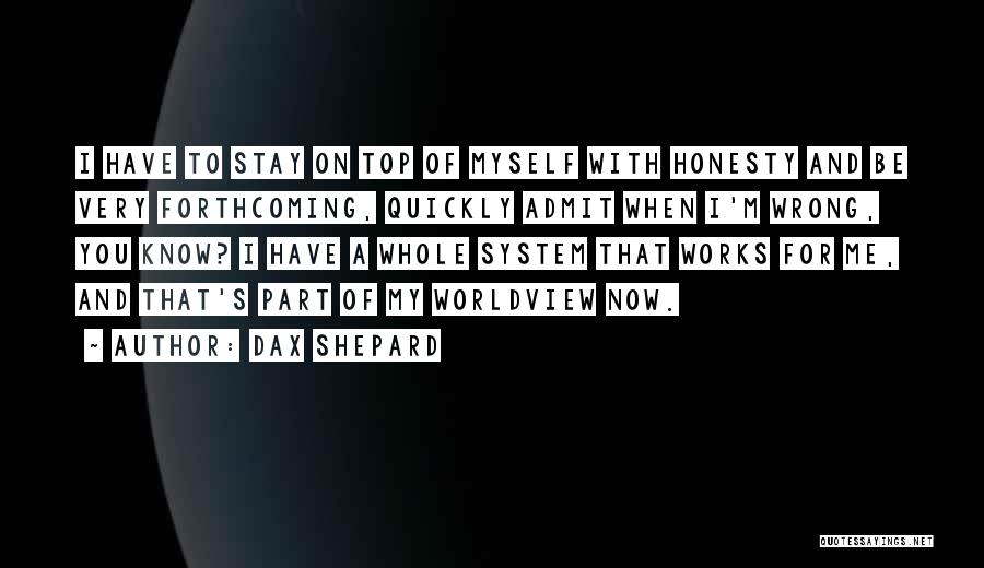 Dax Shepard Quotes: I Have To Stay On Top Of Myself With Honesty And Be Very Forthcoming, Quickly Admit When I'm Wrong, You