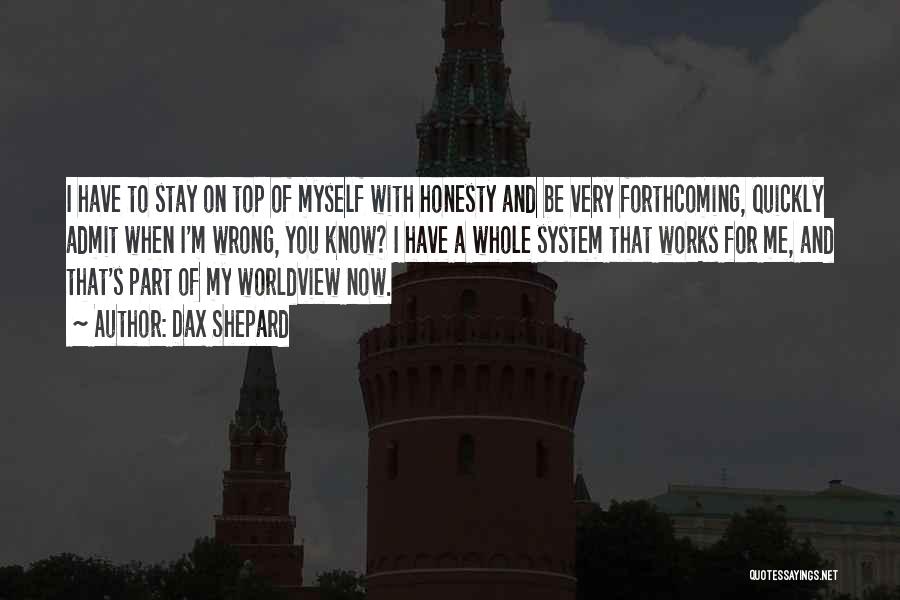 Dax Shepard Quotes: I Have To Stay On Top Of Myself With Honesty And Be Very Forthcoming, Quickly Admit When I'm Wrong, You