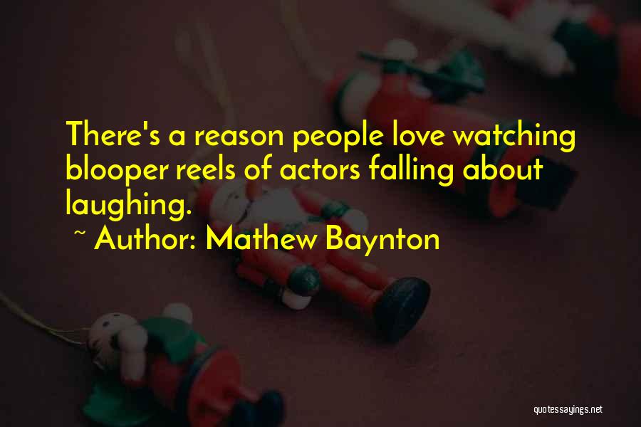 Mathew Baynton Quotes: There's A Reason People Love Watching Blooper Reels Of Actors Falling About Laughing.