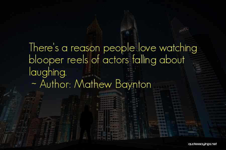 Mathew Baynton Quotes: There's A Reason People Love Watching Blooper Reels Of Actors Falling About Laughing.