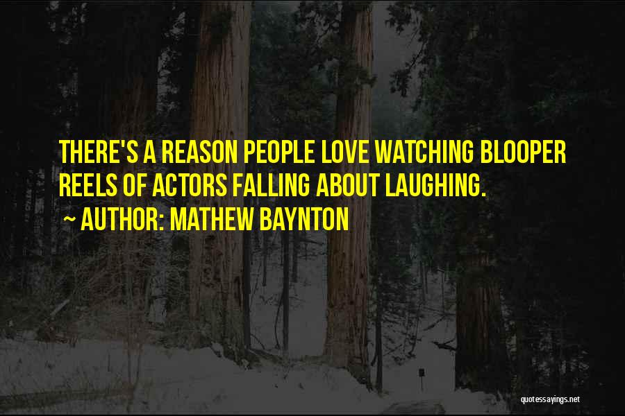 Mathew Baynton Quotes: There's A Reason People Love Watching Blooper Reels Of Actors Falling About Laughing.