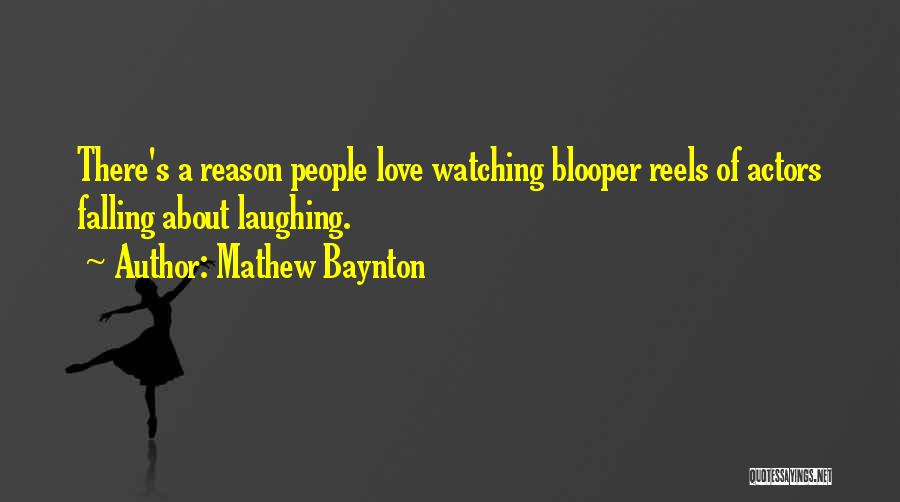 Mathew Baynton Quotes: There's A Reason People Love Watching Blooper Reels Of Actors Falling About Laughing.