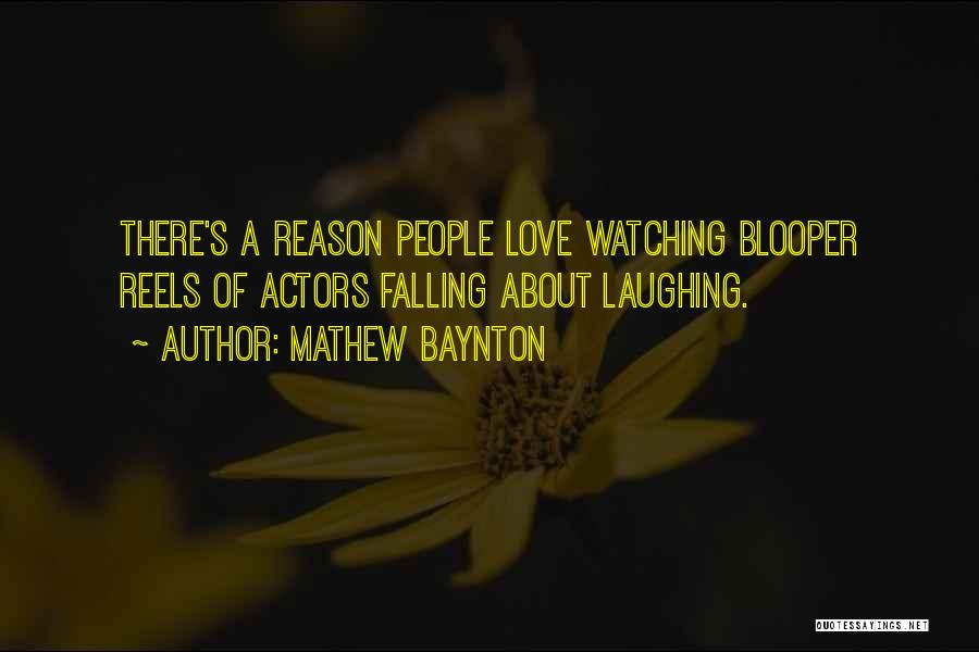 Mathew Baynton Quotes: There's A Reason People Love Watching Blooper Reels Of Actors Falling About Laughing.