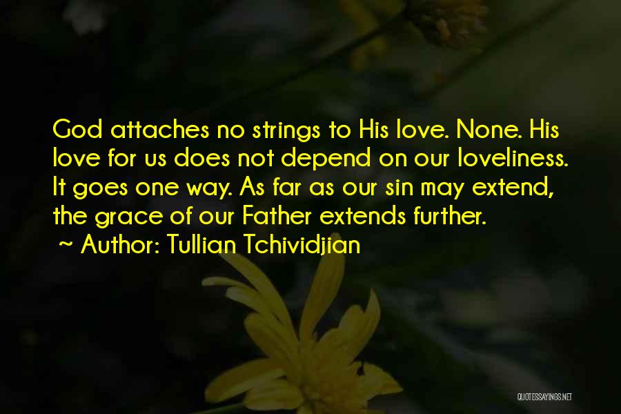 Tullian Tchividjian Quotes: God Attaches No Strings To His Love. None. His Love For Us Does Not Depend On Our Loveliness. It Goes