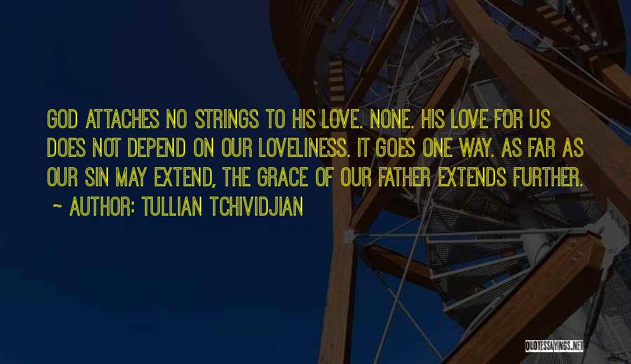 Tullian Tchividjian Quotes: God Attaches No Strings To His Love. None. His Love For Us Does Not Depend On Our Loveliness. It Goes