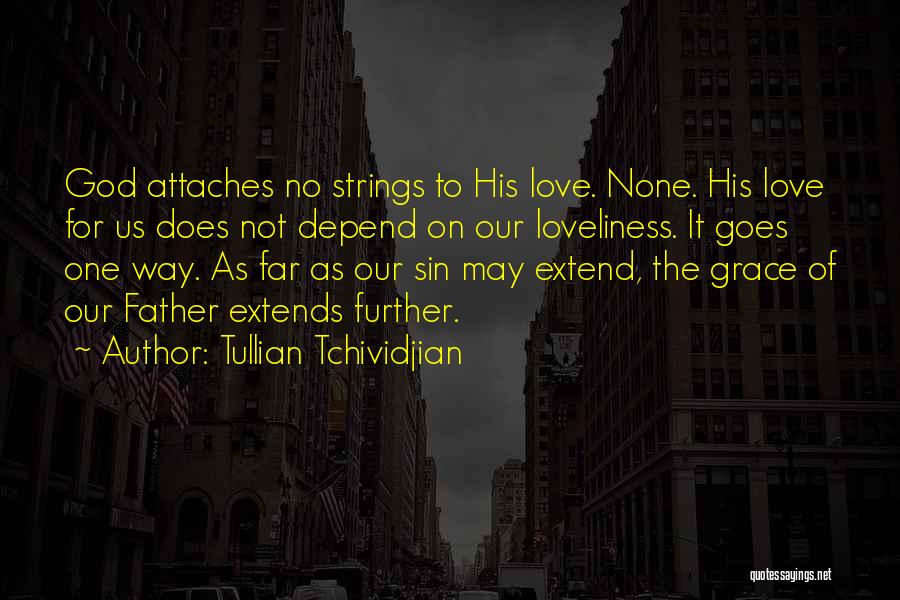 Tullian Tchividjian Quotes: God Attaches No Strings To His Love. None. His Love For Us Does Not Depend On Our Loveliness. It Goes