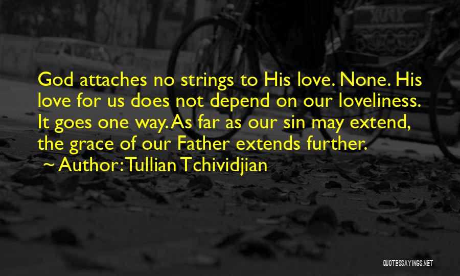 Tullian Tchividjian Quotes: God Attaches No Strings To His Love. None. His Love For Us Does Not Depend On Our Loveliness. It Goes