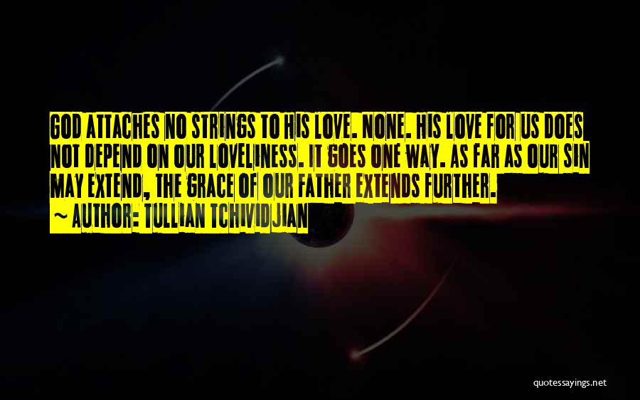 Tullian Tchividjian Quotes: God Attaches No Strings To His Love. None. His Love For Us Does Not Depend On Our Loveliness. It Goes