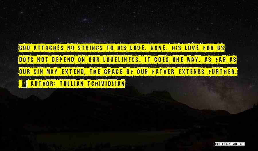 Tullian Tchividjian Quotes: God Attaches No Strings To His Love. None. His Love For Us Does Not Depend On Our Loveliness. It Goes