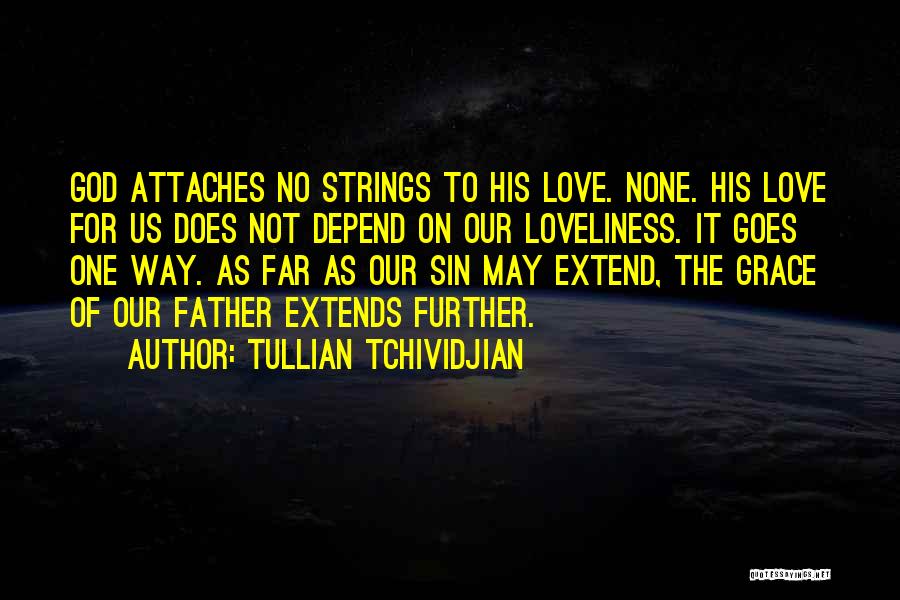 Tullian Tchividjian Quotes: God Attaches No Strings To His Love. None. His Love For Us Does Not Depend On Our Loveliness. It Goes