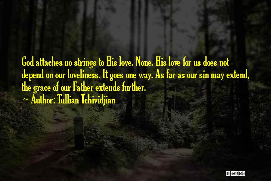 Tullian Tchividjian Quotes: God Attaches No Strings To His Love. None. His Love For Us Does Not Depend On Our Loveliness. It Goes