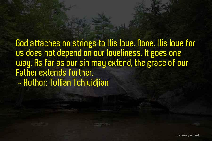 Tullian Tchividjian Quotes: God Attaches No Strings To His Love. None. His Love For Us Does Not Depend On Our Loveliness. It Goes